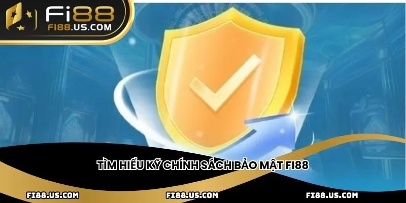 Tìm hiểu kỹ chính sách bảo mật Fi88