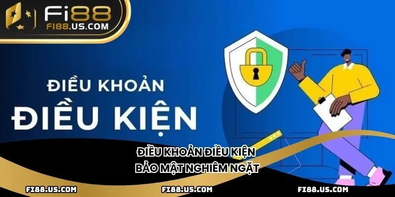 Điều khoản điều kiện bảo mật nghiêm ngặt