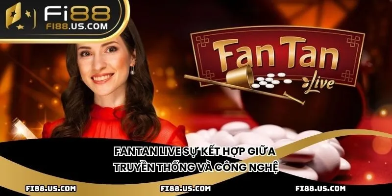 Fantan Live Sự kết hợp giữa truyền thống và công nghệ