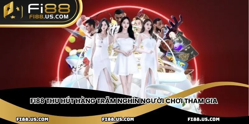 Fi88 thu hút hàng trăm nghìn người chơi tham gia