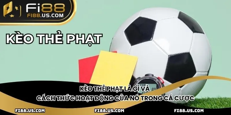 Kèo thẻ phạt là gì và cách thức hoạt động của nó trong cá cược