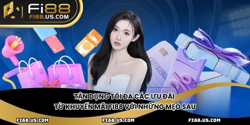 Tận dụng tối đa các ưu đãi từ khuyến mãi Fi88 với những mẹo sau