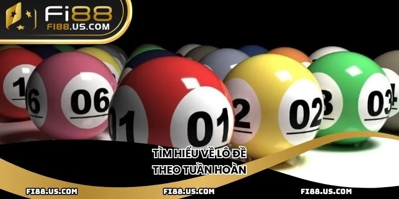 Tìm hiểu về lô đề theo tuần hoàn