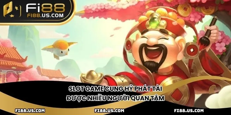 Slot game Cung Hỷ Phát Tài được nhiều người quan tâm