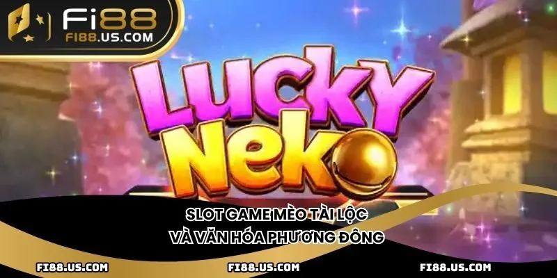 Slot game Mèo Tài Lộc và văn hóa phương Đông 