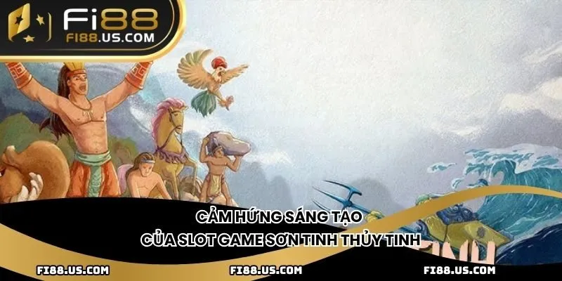 Cảm hứng sáng tạo của Slot Game Sơn Tinh Thủy Tinh